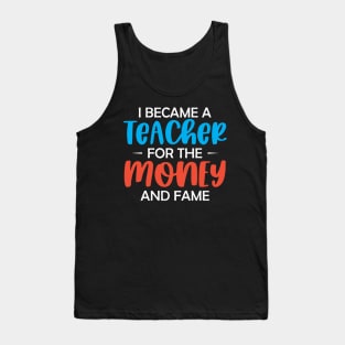 I became a Teacher for the money and fame Tank Top